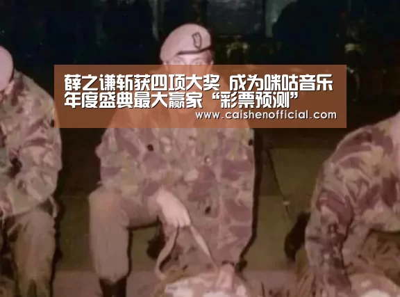 薛之谦斩获四项大奖 成为咪咕音乐年度盛典最大赢家“彩票预测”(图1) 彩票预测