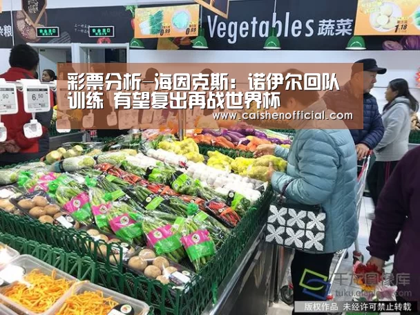 彩票分析-海因克斯:诺伊尔回队训练 有望复出再战世界杯(图1) 彩票预测